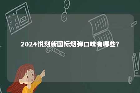2024悦刻新国标烟弹口味有哪些
？ 